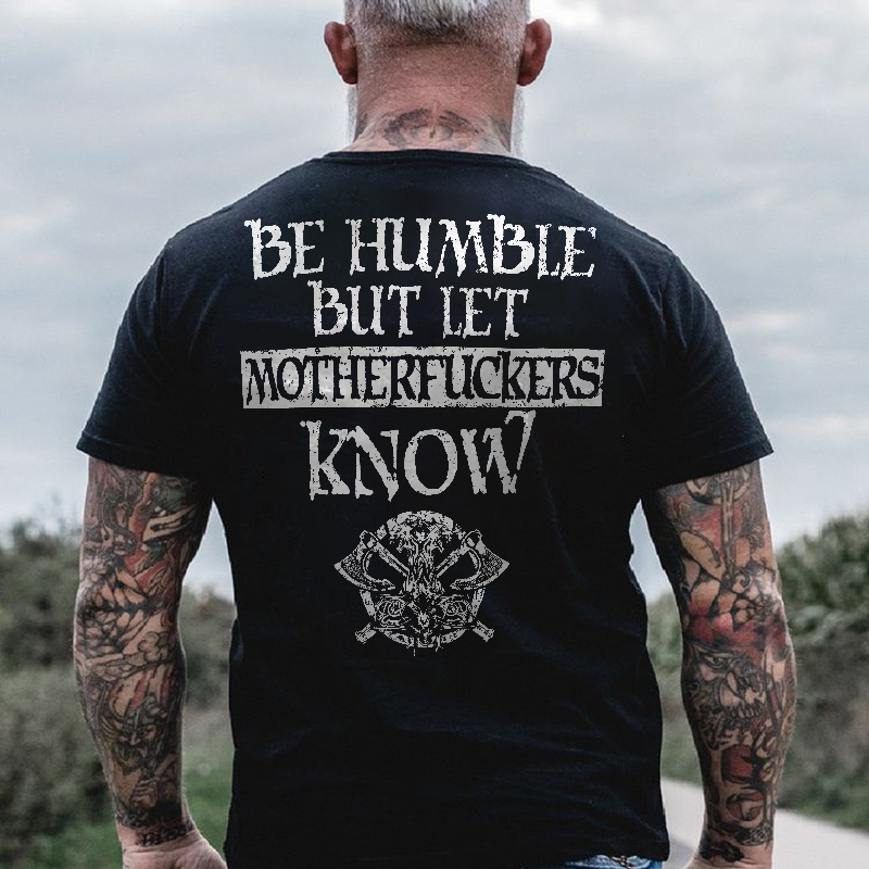 Be humble let motherfuckers know printed Men's T-shirt