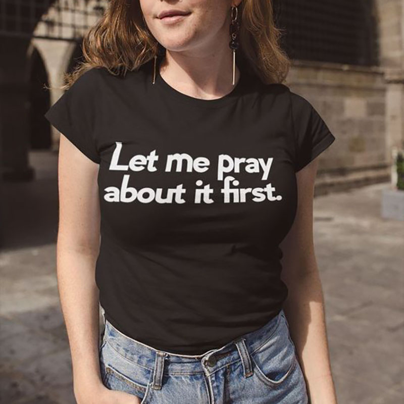 Let Me Pray About it First Unisex T-Shirt