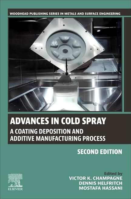 Advances in Cold Spray: A Coating Deposition and Additive Manufacturing Process (Woodhead Publishing Series in Metals and Surface Engineering)