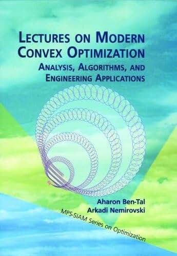 Lectures on Modern Convex Optimization: Analysis, Algorithms, and Engineering Applications (MPS-SIAM Series on Optimization, Series Number 2)
