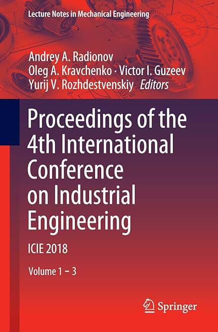 Proceedings of the 4th International Conference on Industrial Engineering: ICIE 2018 (Lecture Notes in Mechanical Engineering)