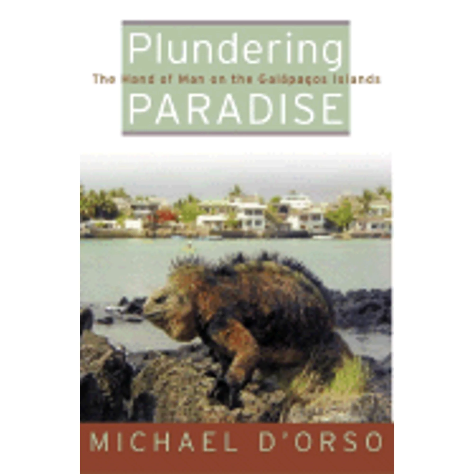 Pre-Owned Plundering Paradise: The Hand of Man on the Galapagos Islands (Hardcover 9780060193904) by Michael D'Orso