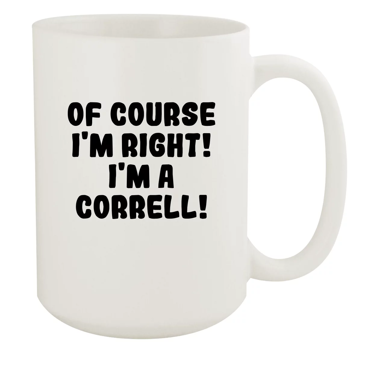 Of Course I'm Right! I'm A Correll! - Ceramic 15oz White Mug, White