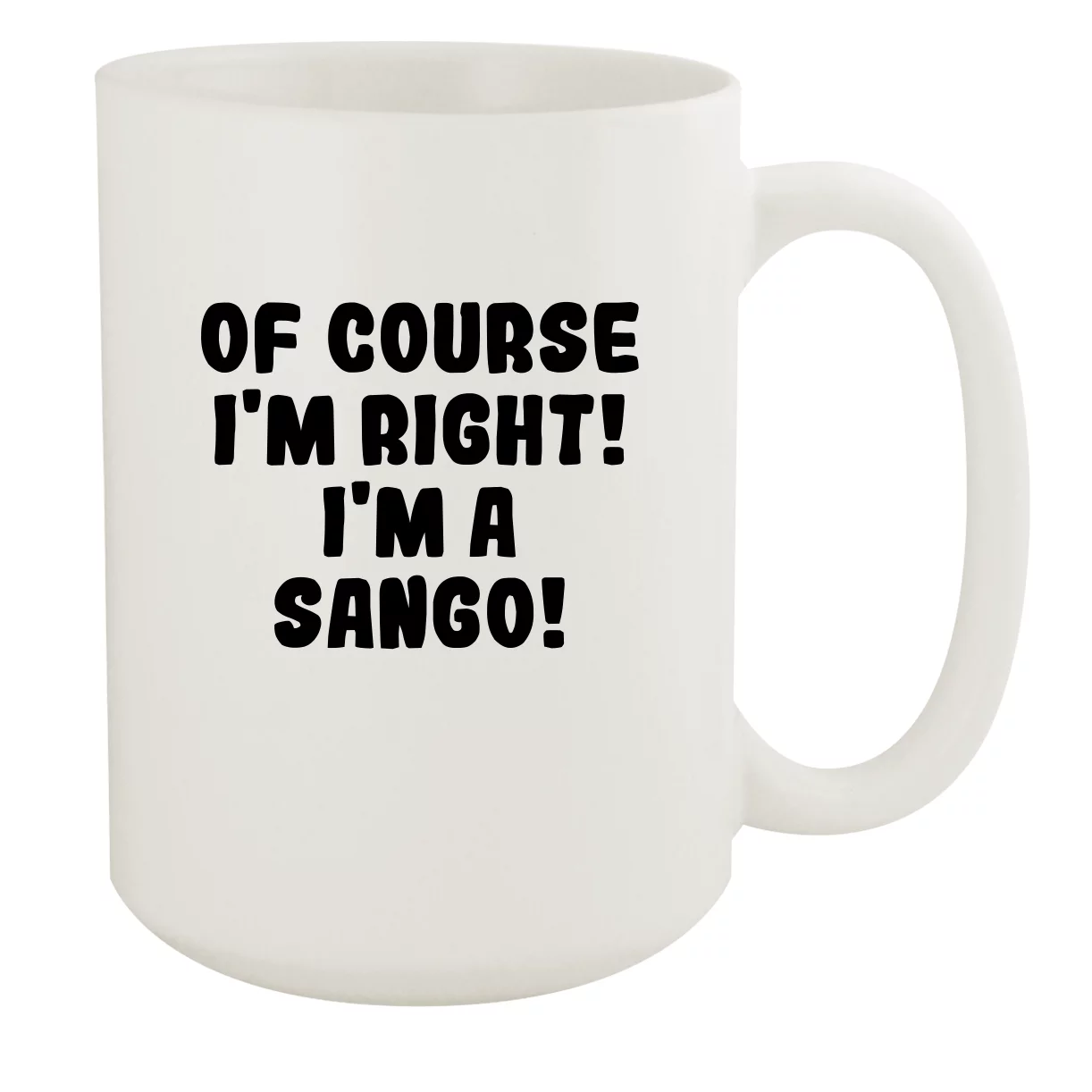 Of Course I'm Right! I'm A Sango! - Ceramic 15oz White Mug, White