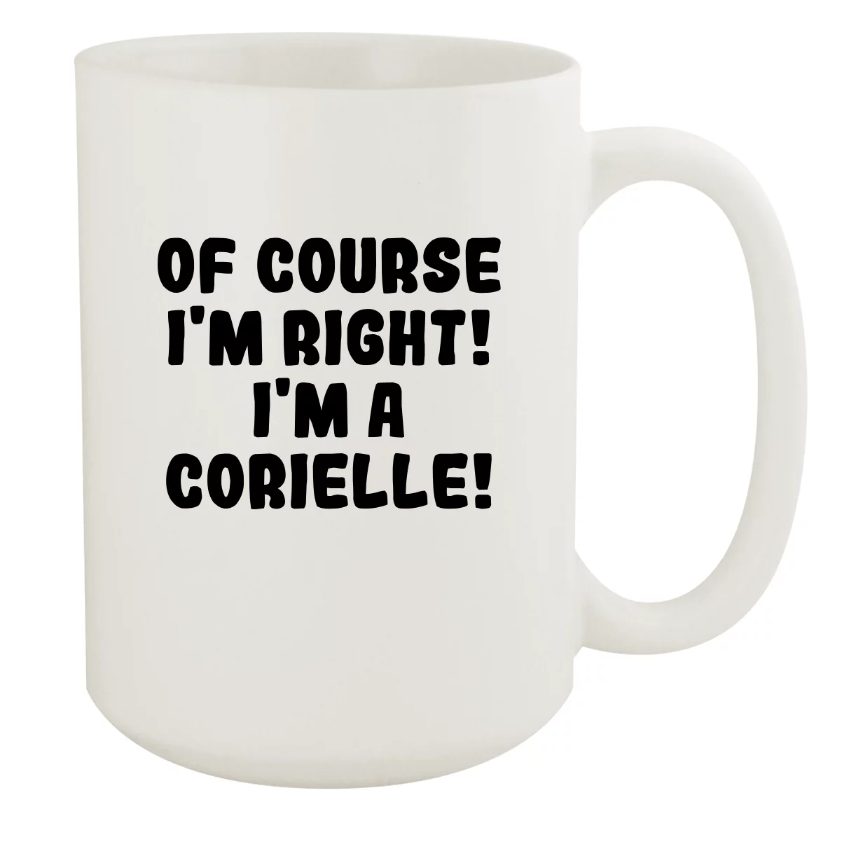 Of Course I'm Right! I'm A Corielle! - Ceramic 15oz White Mug, White