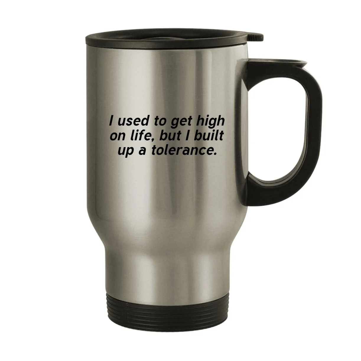 I used to get high on life, but I built up a tolerance - 14oz Stainless Steel Travel Mug, Silver