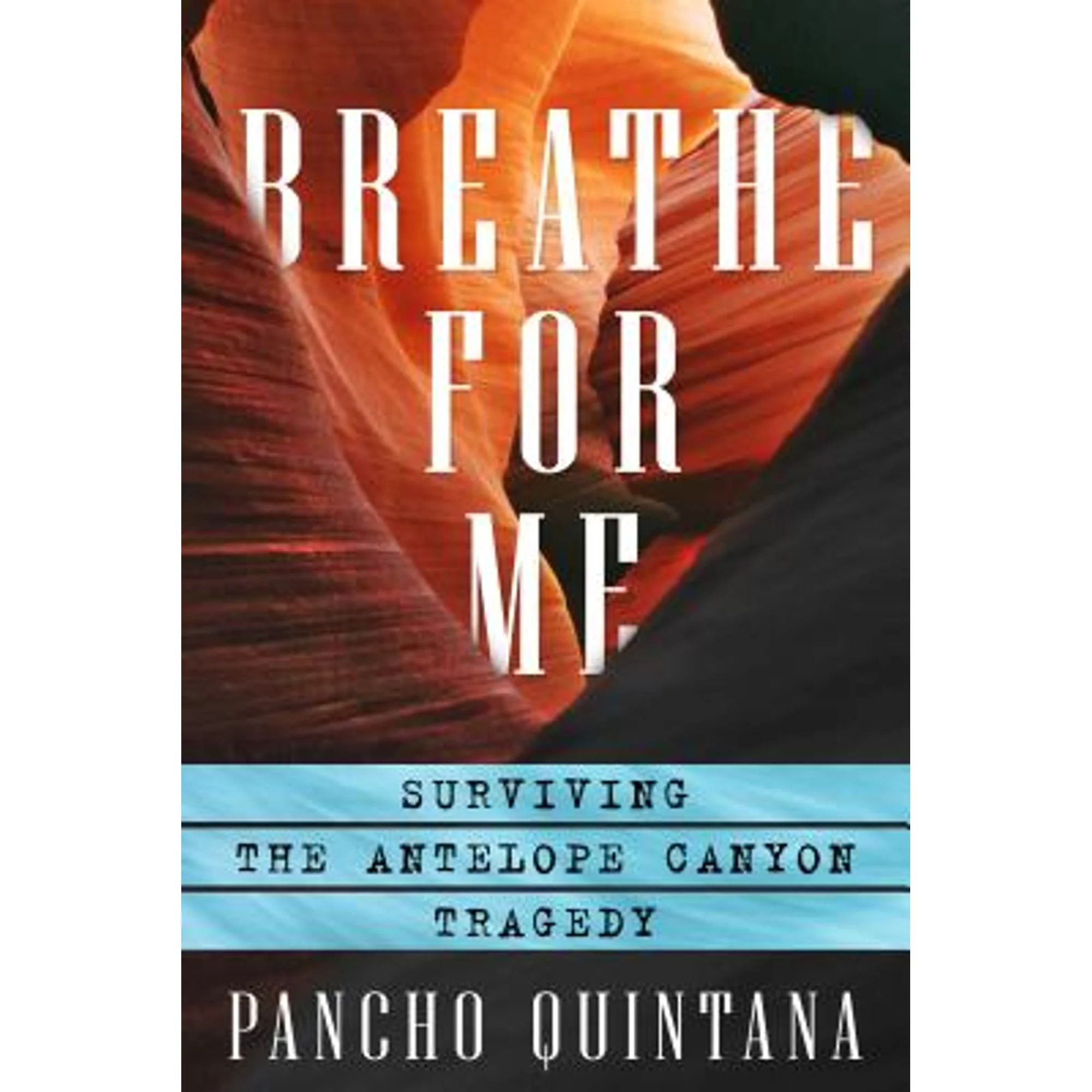 Pre-Owned Breathe for Me: Surviving the Antelope Canyon Tragedy (Paperback 9780988860506) by Pancho Quintana