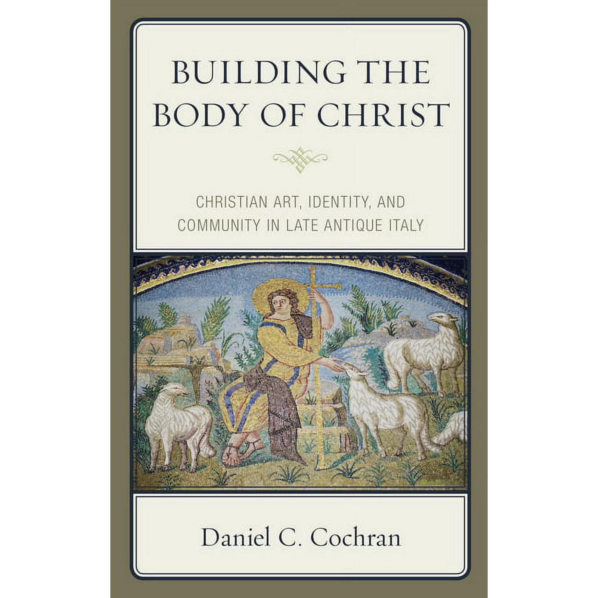 Building the Body of Christ : Christian Art, Identity, and Community in Late Antique Italy (Hardcover)