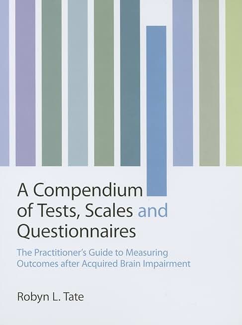 A Compendium of Tests, Scales and Questionnaires: The Practitioner's Guide to Measuring Outcomes after Acquired Brain Impairment