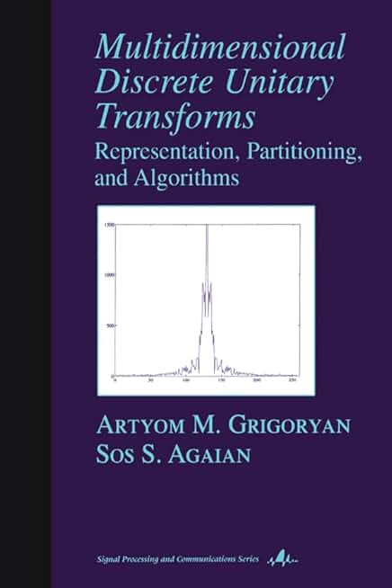 Multidimensional Discrete Unitary Transforms: Representation: Partitioning, and Algorithms (Signal Processing and Communications Book 18)