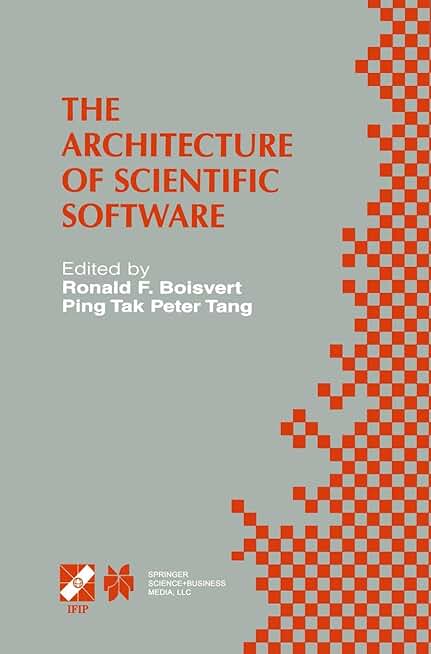 The Architecture of Scientific Software: IFIP TC2/WG2.5 Working Conference on the Architecture of Scientific Software October 2–4, 2000, Ottawa, ... Information and Communication Technology, 60)