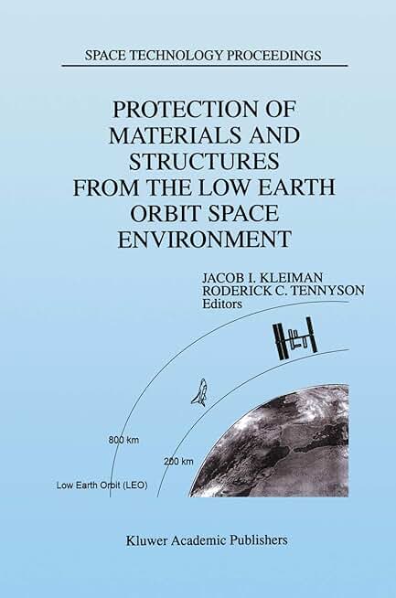 Protection of Materials and Structures from the Low Earth Orbit Space Environment: Proceedings of ICPMSE-3, Third International Space Conference, held ... 25–26, 1996 (Space Technology Proceedings, 2)