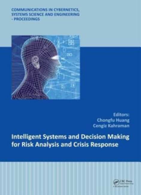 Intelligent Systems and Decision Making for Risk Analysis and Crisis Response: Proceedings of the 4th International Conference on Risk Analysis and ... Science and Engineering – Proceedings)