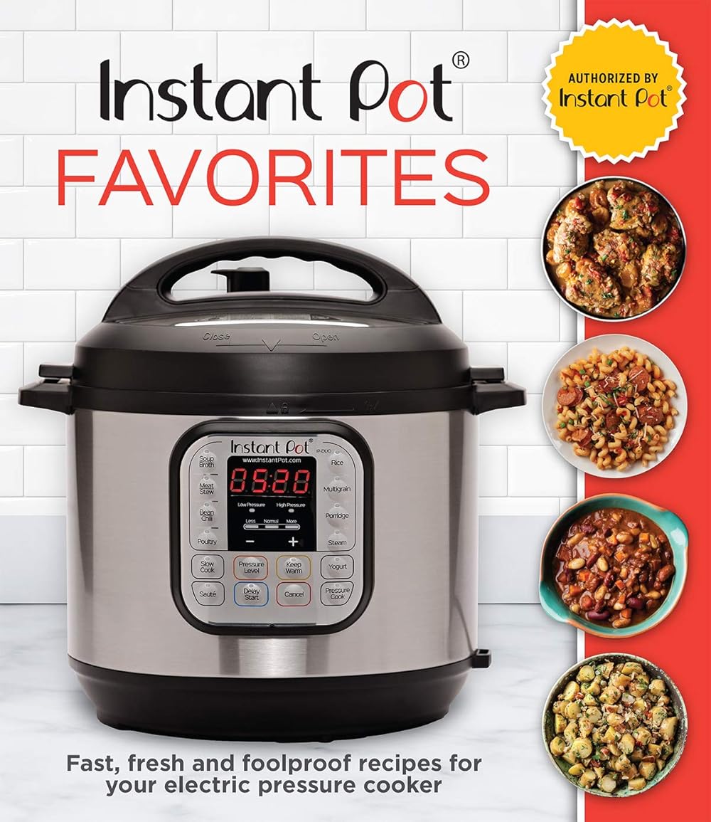 Instant Pot Favorites: Fast, Fresh and Foolproof Recipes for Your Electric Pressure Cooker
