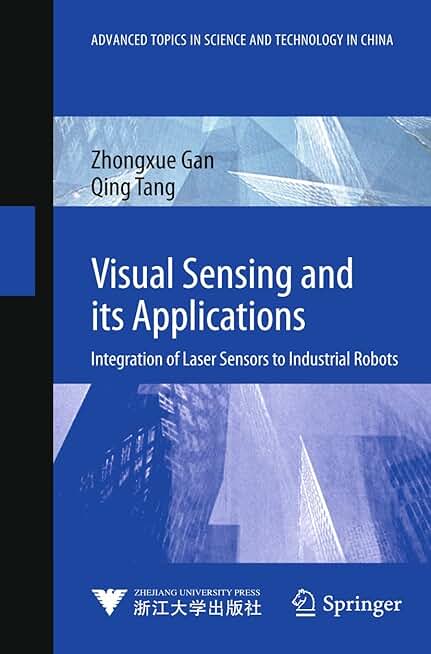 Visual Sensing and its Applications: Integration of Laser Sensors to Industrial Robots (Advanced Topics in Science and Technology in China)