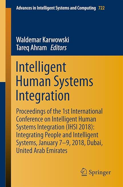 Intelligent Human Systems Integration: Proceedings of the 1st International Conference on Intelligent Human Systems Integration (IHSI 2018): Integrating ... Intelligent Systems and Computing Book 722)