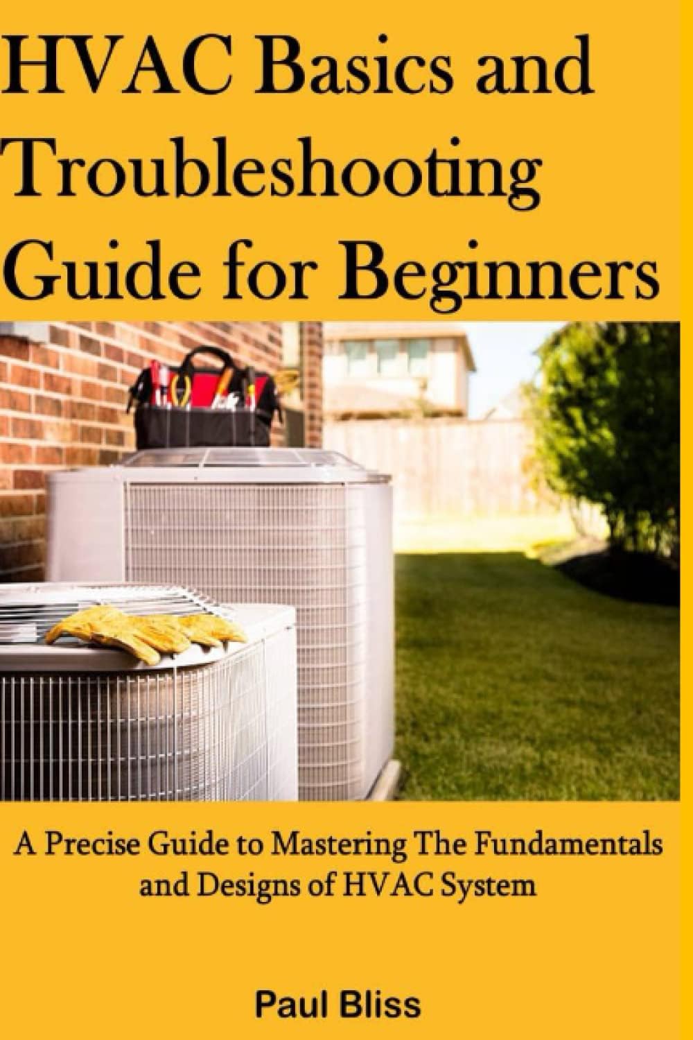HVAC Basics and Troubleshooting Guide for Beginners: A Precise Guide to Mastering The Fundamentals and Designs of HVAC System.