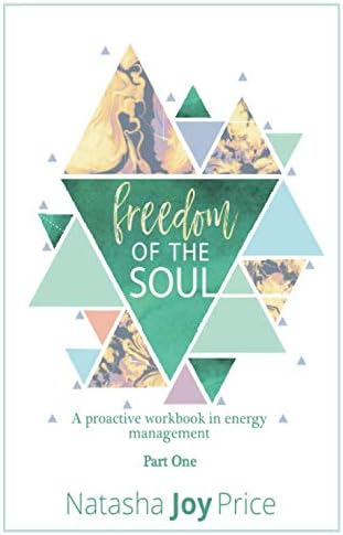 FREEDOM OF THE SOUL: A proactive workbook in energy management Part 1