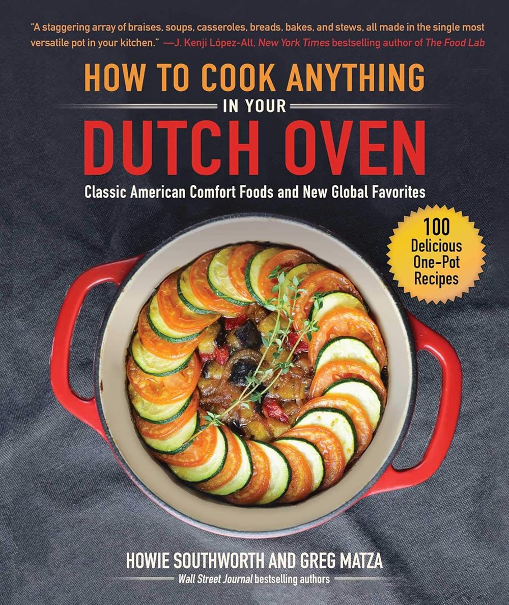 How to Cook Anything in Your Dutch Oven: Classic American Comfort Foods and New Global Favorites