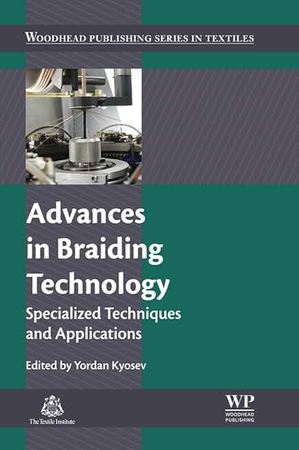 Advances in Braiding Technology: Specialized Techniques and Applications (Woodhead Publishing Series in Textiles Book 177)