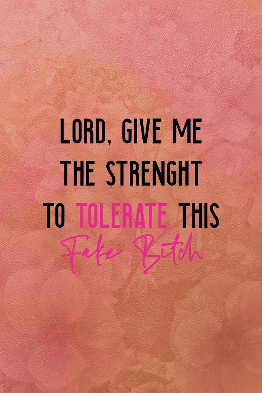 Lord, give me the strenght to tolerate this fake bitch: All Purpose 6x9 Blank Lined Notebook Journal Way Better Than A Card Trendy Unique Gift Coral Texture Vintage