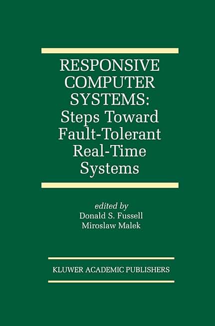 Responsive Computer Systems: Steps Toward Fault-Tolerant Real-Time Systems (The Springer International Series in Engineering and Computer Science, 297)