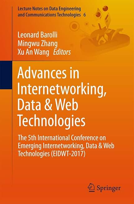 Advances in Internetworking, Data & Web Technologies: The 5th International Conference on Emerging Internetworking, Data & Web Technologies ... and Communications Technologies, 6)