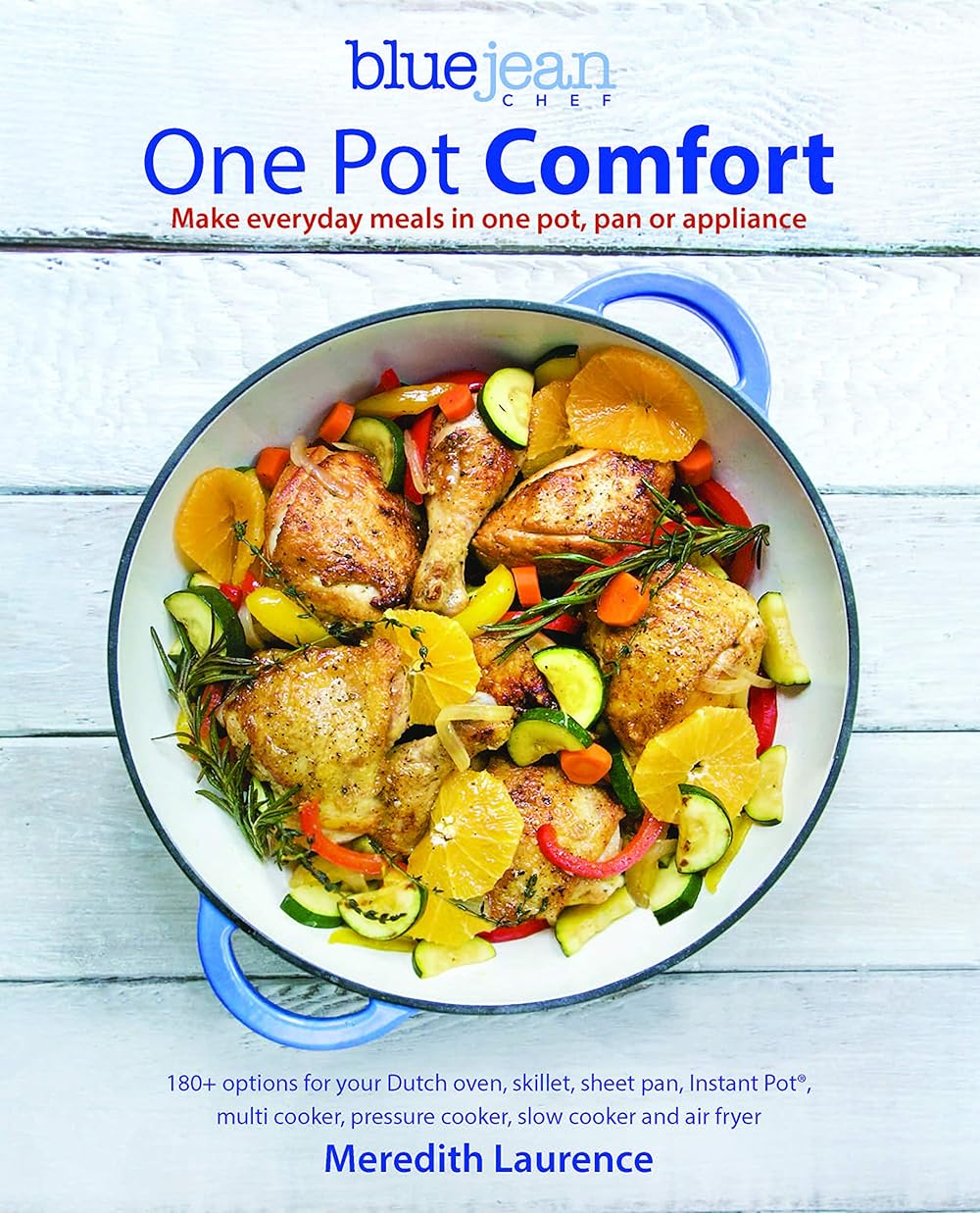 Blue Jean Chef's One Pot Comfort: Make Everyday Meals in One Pot, Pan or Appliance: 180+ recipes for your Dutch oven, skillet, sheet pan, ... cooker, and air fryer (The Blue Jean Chef, 7)
