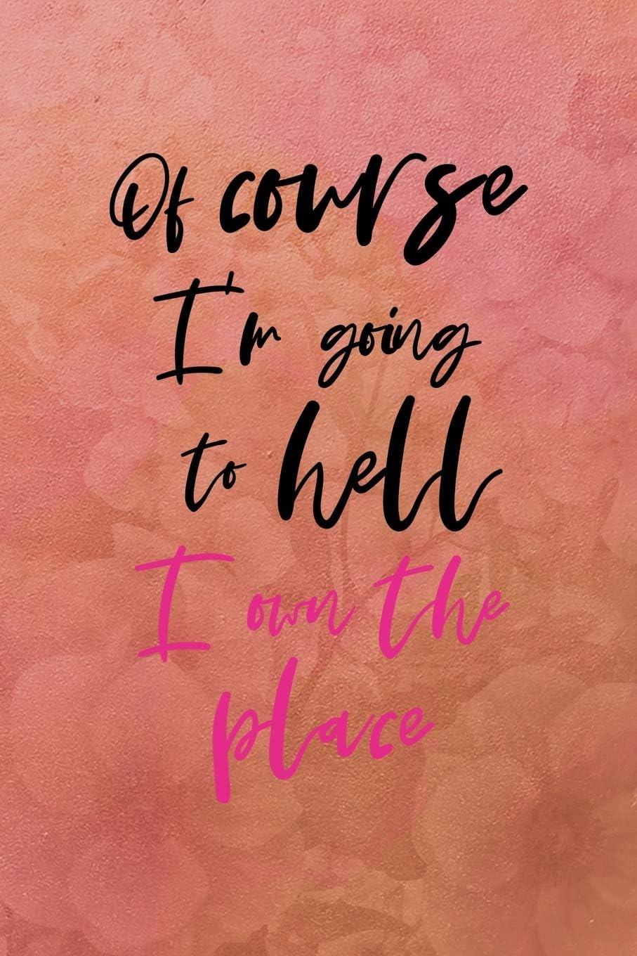 Of course I'm going to hell I own the place: All Purpose 6x9 Blank Lined Notebook Journal Way Better Than A Card Trendy Unique Gift Coral Texture Vintage