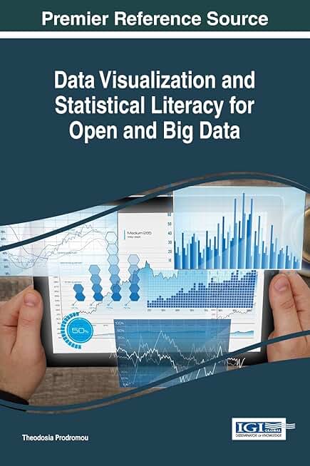 Data Visualization and Statistical Literacy for Open and Big Data (Advances in Data Mining and Database Management)
