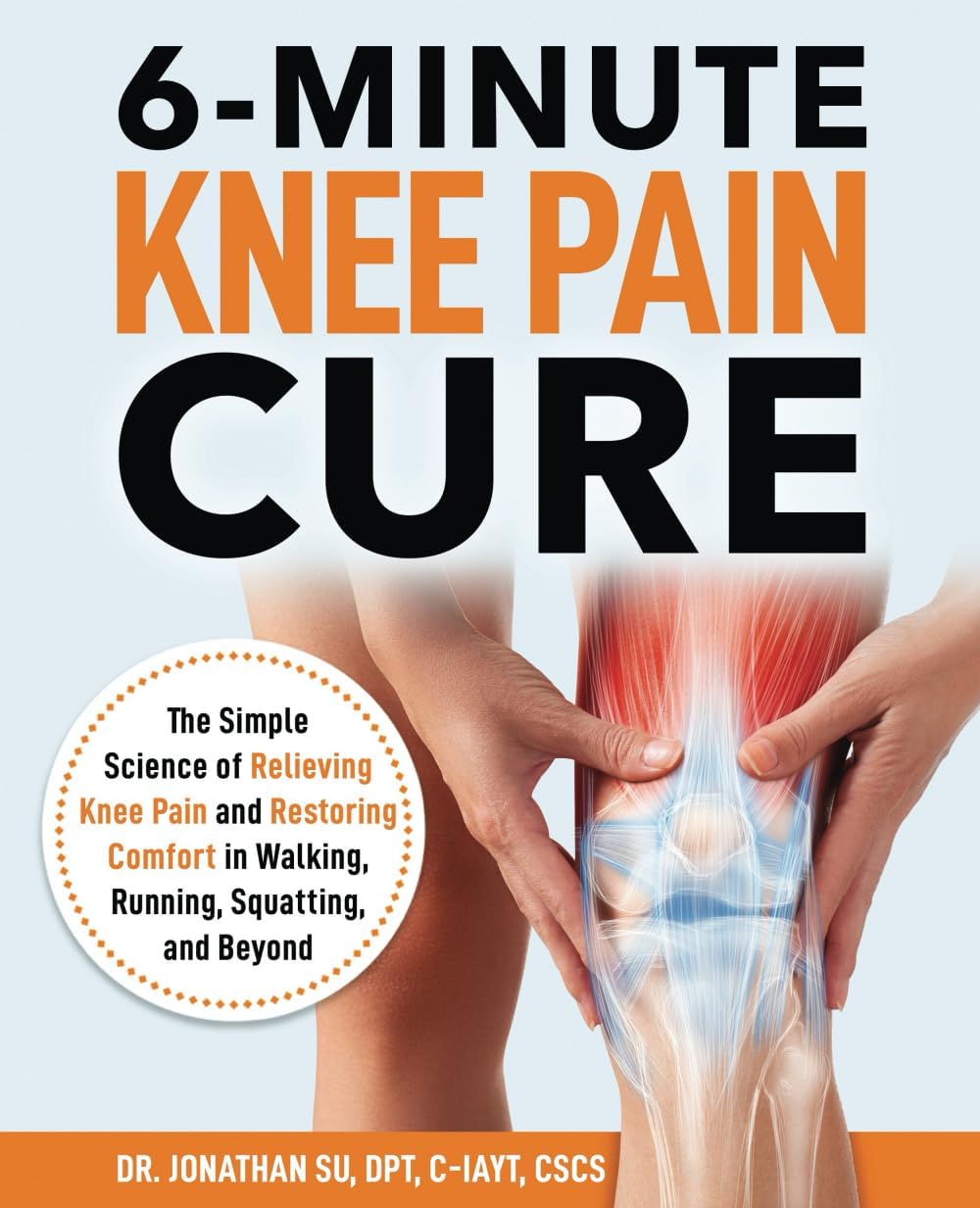 6-Minute Knee Pain Cure: The Simple Science of Relieving Knee Pain and Restoring Comfort in Walking, Running, Squatting, and Beyond