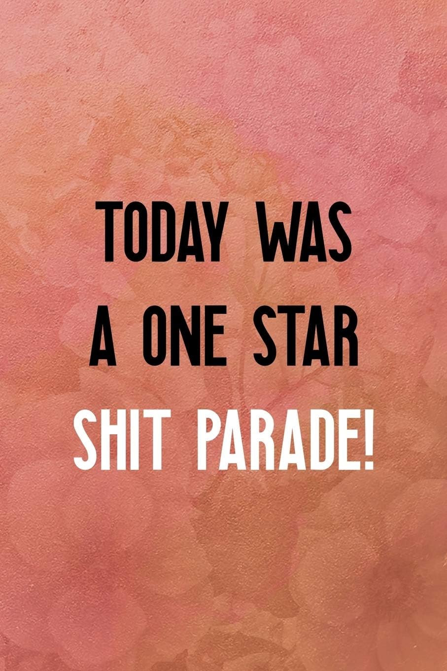 Today was a one star shit parade!: All Purpose 6x9 Blank Lined Notebook Journal Way Better Than A Card Trendy Unique Gift Coral Texture Vintage