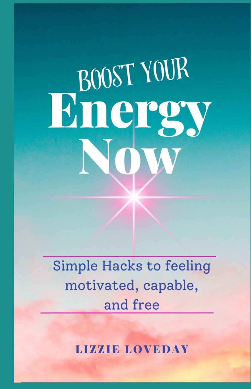 Boost Your Energy Now: Simple Hacks to Feeling Motivated, Capable, and Free