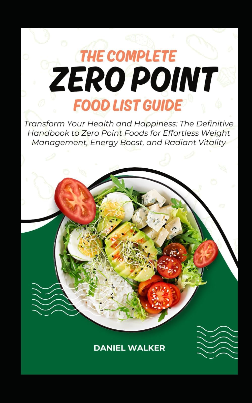 The Complete Zero Point Food List Guide: Transform Your Health and Happiness: The Definitive Handbook to Zero Point Foods for Effortless Weight Management, Energy Boost, and Radiant Vitality