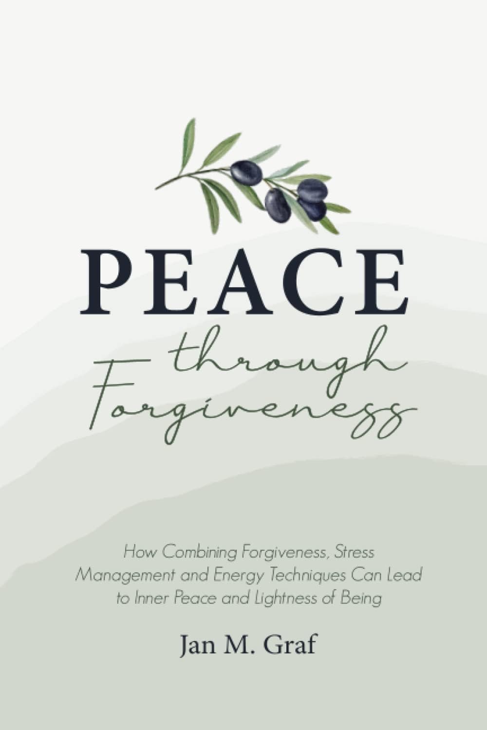 Peace through Forgiveness: How Combining Forgiveness, Stress Management and Energy Techniques Can Lead to Inner Peace and Lightness of Being