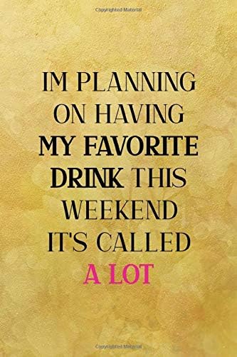 I'm planning on having my favorite drink this weekend it's called a lot: All Purpose 6x9 Blank Lined Notebook Journal Way Better Than A Card Trendy Unique Gift Yellow Texture Vintage