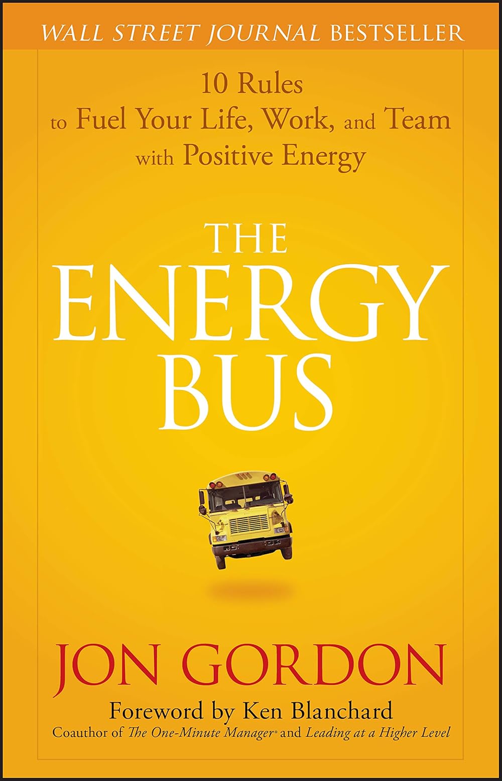 The Energy Bus: 10 Rules to Fuel Your Life, Work, and Team with Positive Energy