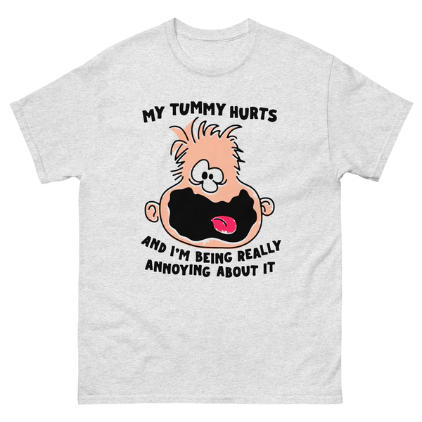 My Tummy Hurts And I'm Being Really Annoying About it.