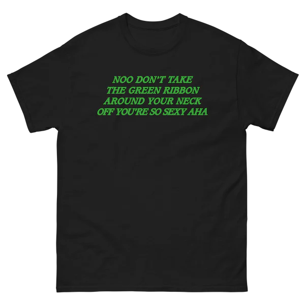 Noo Don't Take The Green Ribbon Around Your Neck Off You're So Sexy Aha.