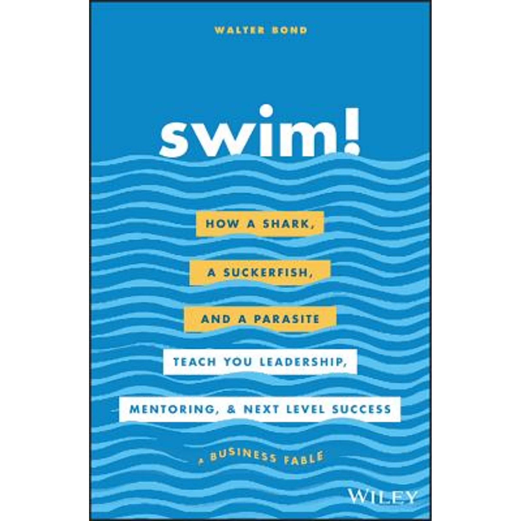 Pre-Owned Swim!: How a Shark, a Suckerfish, and a Parasite Teach You Leadership, Mentoring, and Next (Hardcover 9781119573562) by Walter Bond