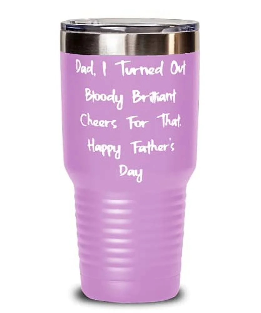 New Papa, Dad, I Turned Out Bloody Brilliant Cheers For That. Happy Father's Day, Father's Day 30oz Tumbler For Papa