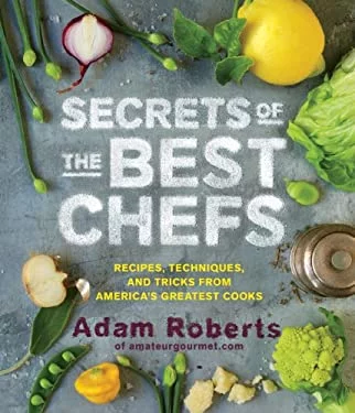 Pre-Owned Secrets of the Best Chefs: Recipes, Techniques, and Tricks from Americas Greatest Cooks  Hardcover Adam D. Roberts