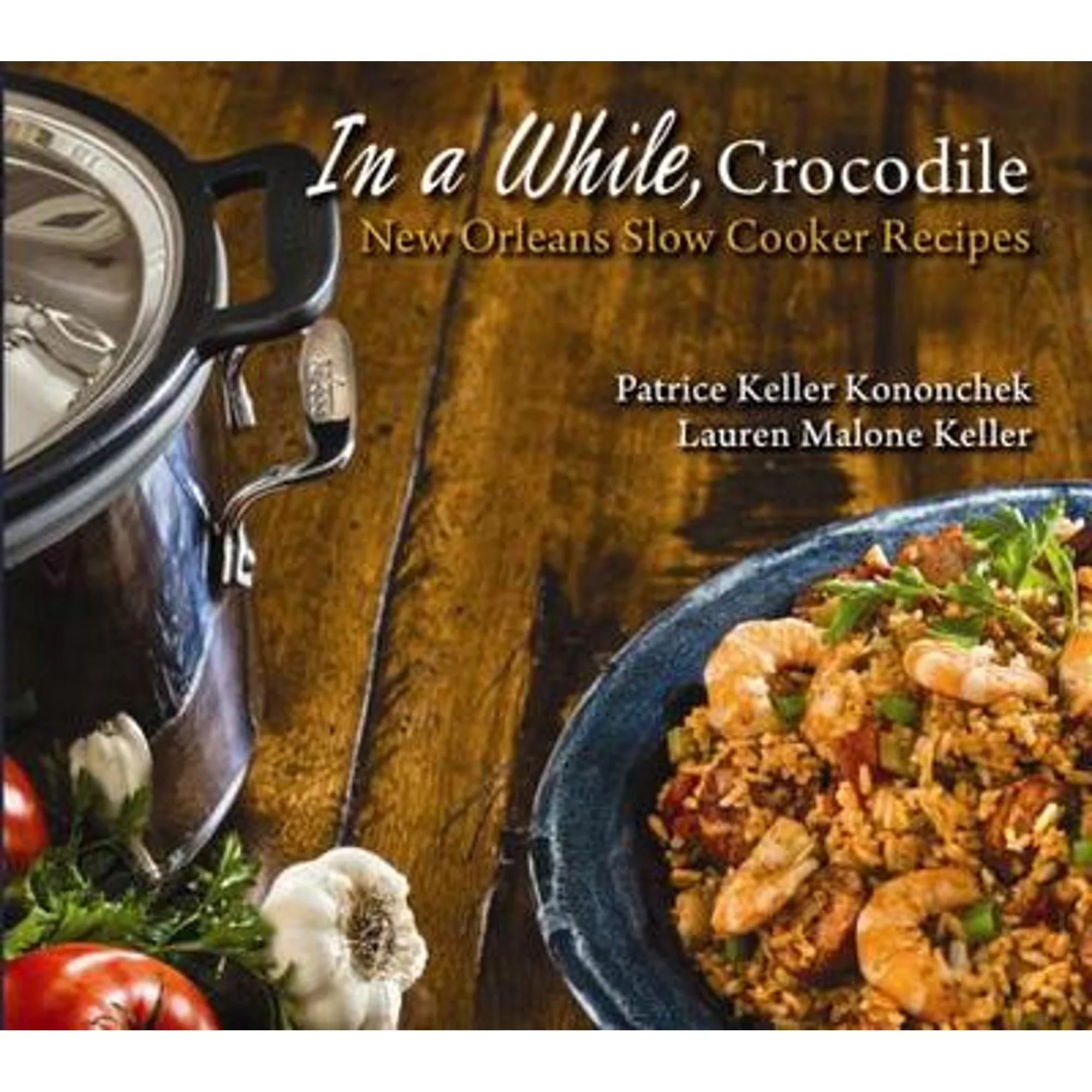 Pre-Owned In a While, Crocodile: New Orleans Slow Cooker Recipes (Paperback 9781455618422) by Patrice Kononchek, Lauren Keller, Michael Palumbo