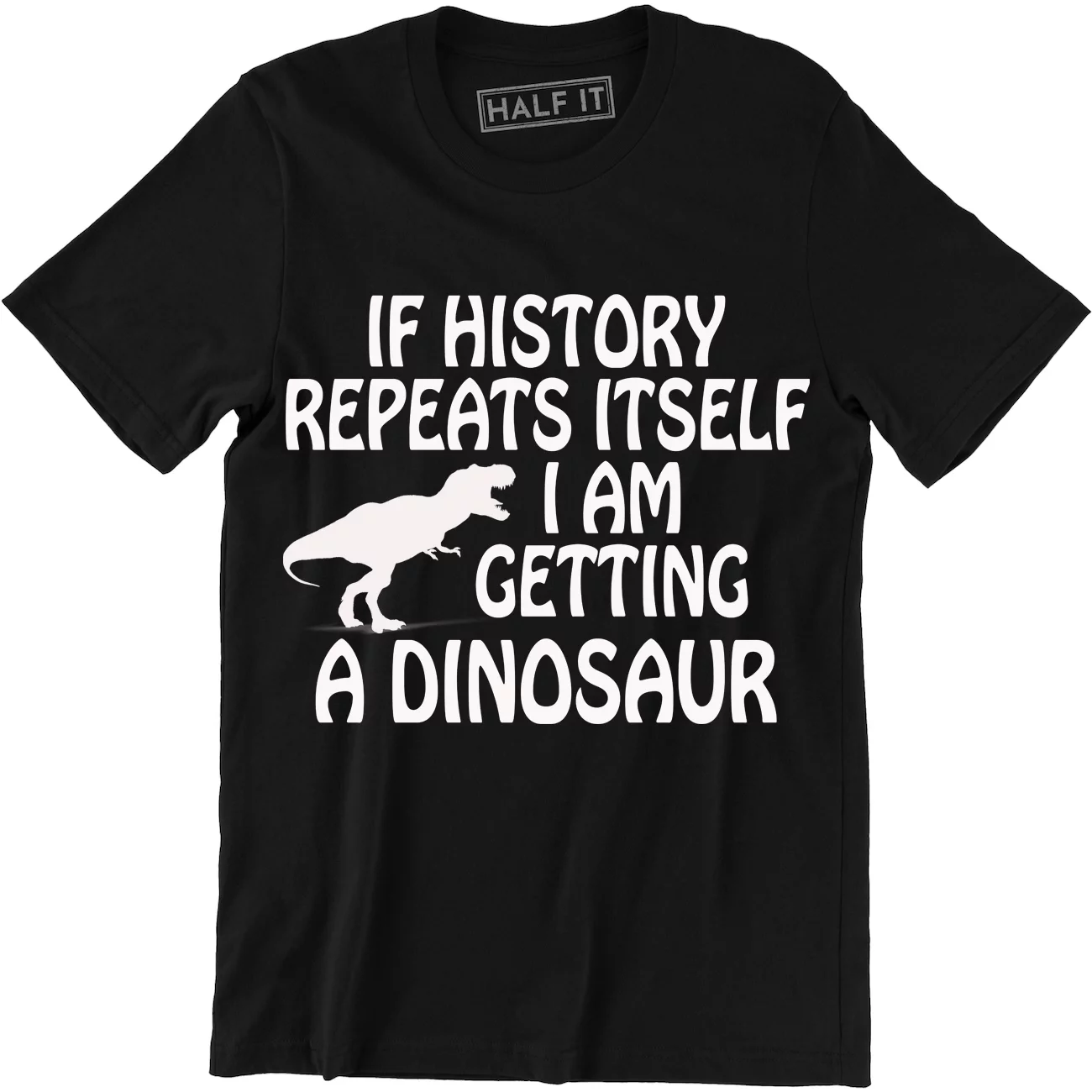 If History Repeats Itself I Am Getting A Dinosaur Funny T-Rex Men's T-Shirt