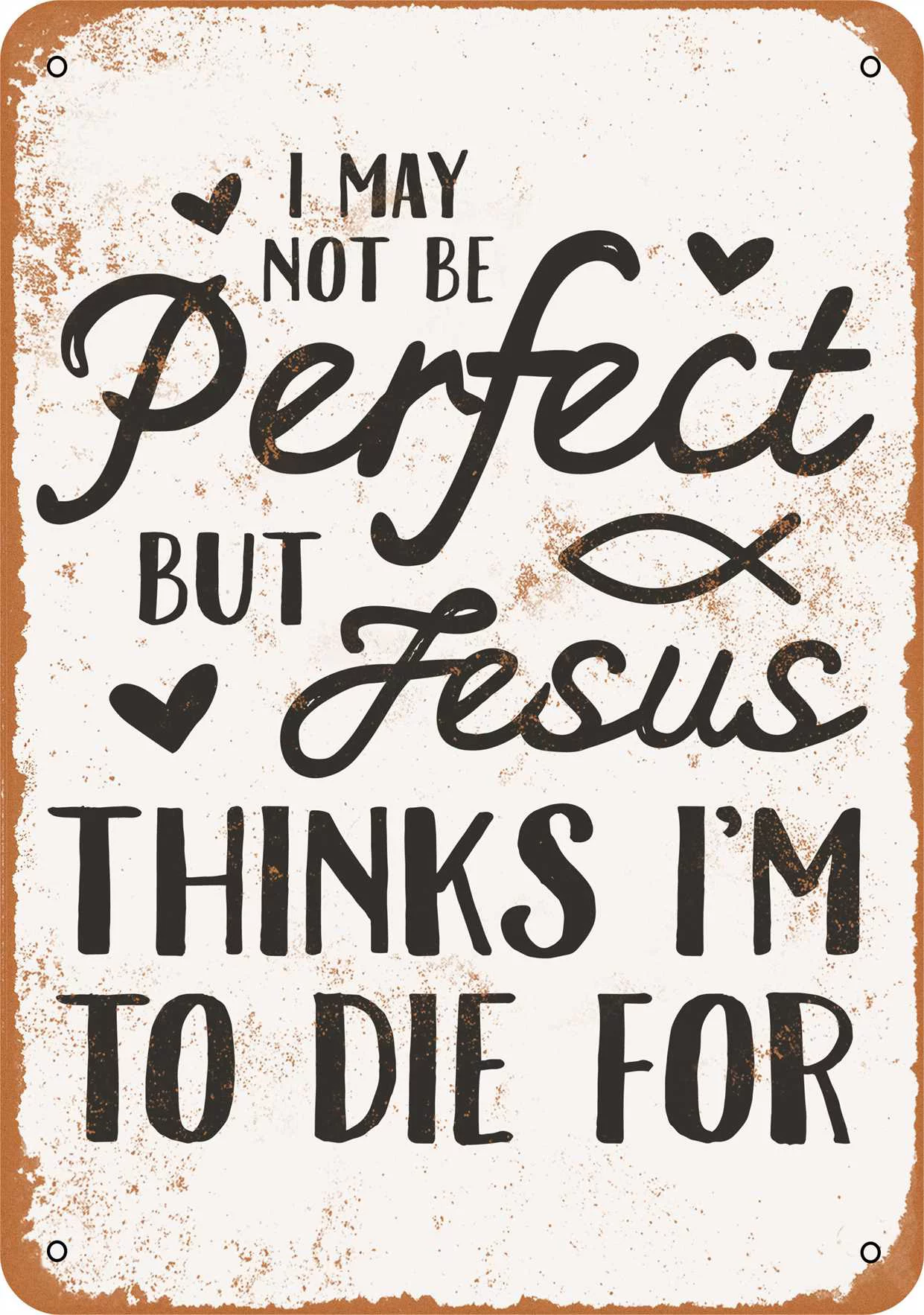 7 x 10 METAL SIGN - I May Not Be Perfect, Jesus Thinks I'm to Die For - Vintage Rusty Look