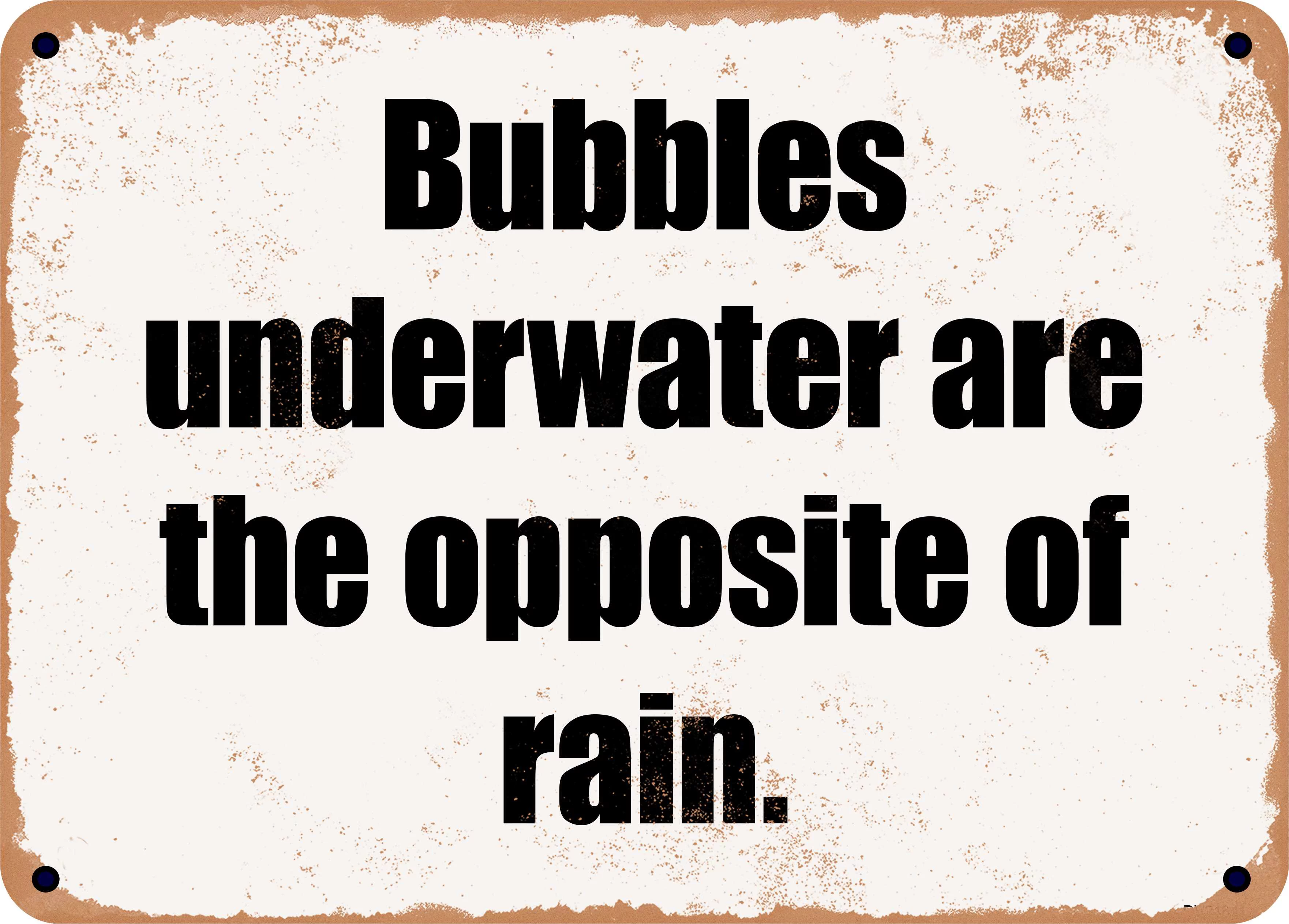 7 x 10 Metal Sign - Bubbles underwater are the opposite of rain. - Rusty Vintage Look