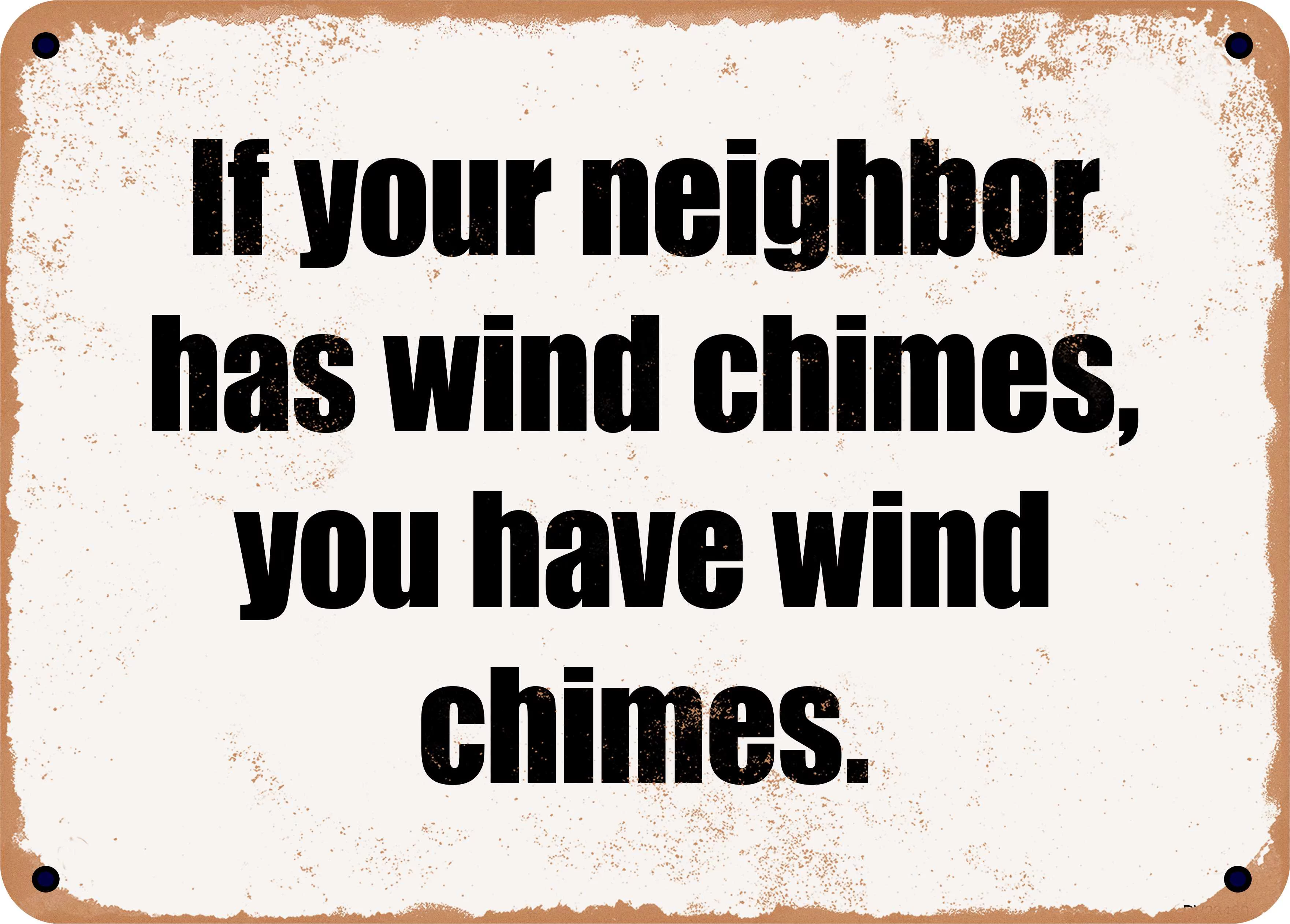 7 x 10 Metal Sign - If your neighbor has wind chimes, you have wind chimes. - Rusty Vintage Look