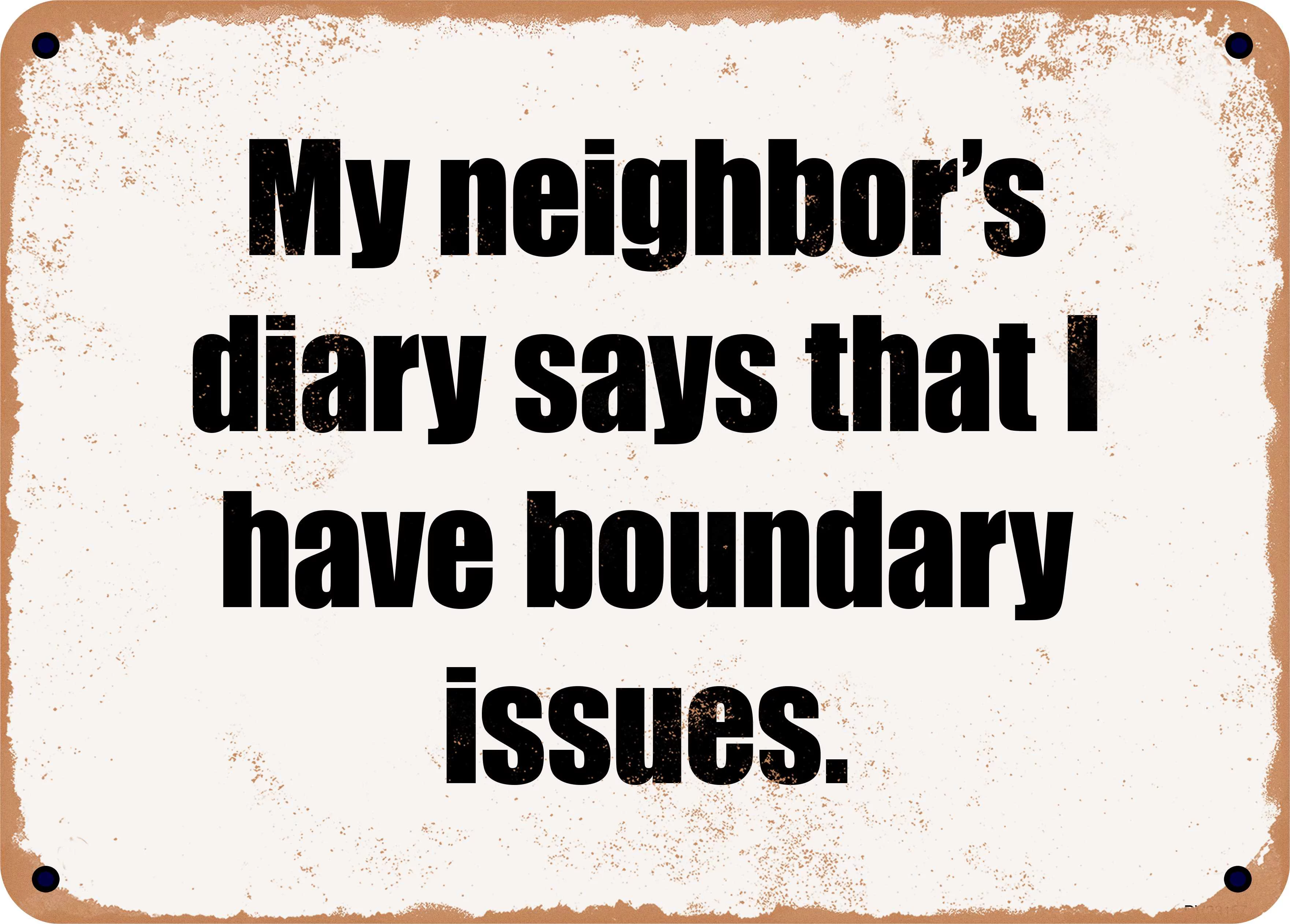 7 x 10 Metal Sign - My neighbor's diary says that I have boundary issues. - Rusty Vintage Look