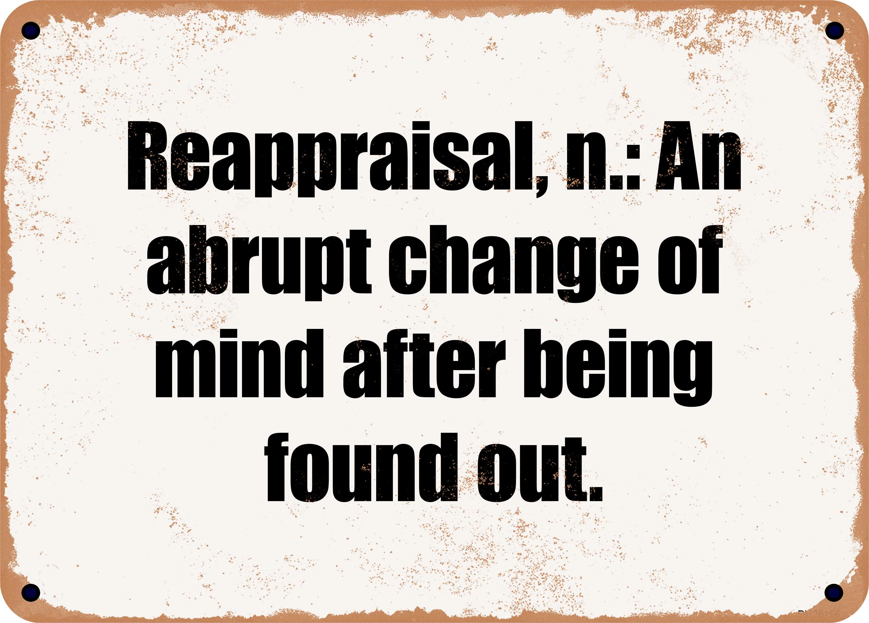 7 x 10 Metal Sign - Reappraisal, n.: An abrupt change of mind after being found out. - Rusty Vintage Look