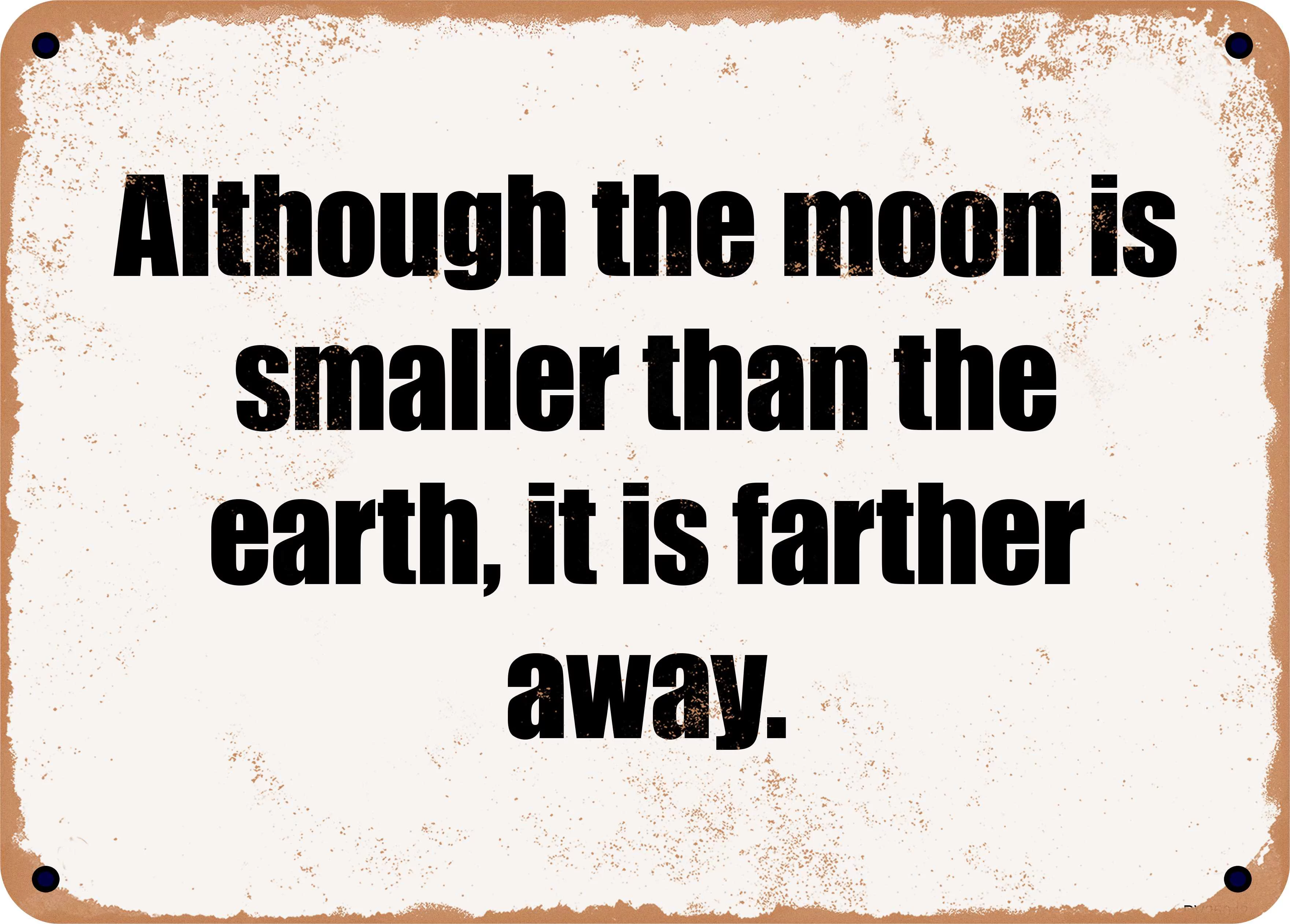 7 x 10 Metal Sign - Although the moon is smaller than the earth, it is farther away. - Rusty Vintage Look
